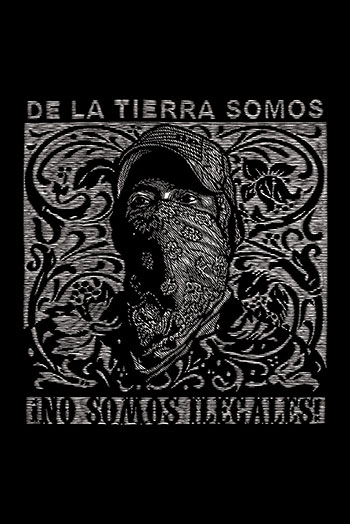 DE LA TIERRA SOMOS ¡NO SOMOS ILEGALES!