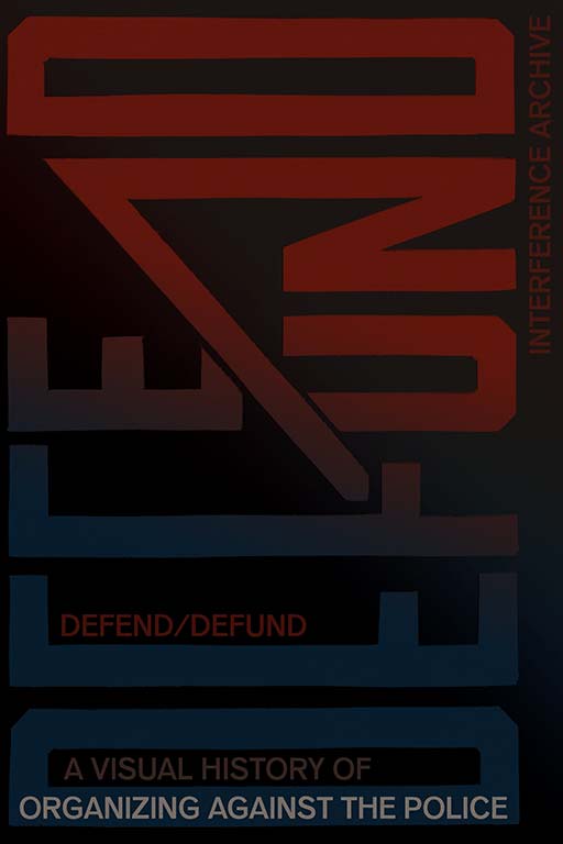 Defend/Defund: A Visual History of Organizing Against the Police