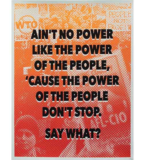 AIN’T NO POWER LIKE THE POWER OF THE PEOPLE, ‘CAUSE THE POWER OF THE PEOPLE DON’T STOP. SAY WHAT?