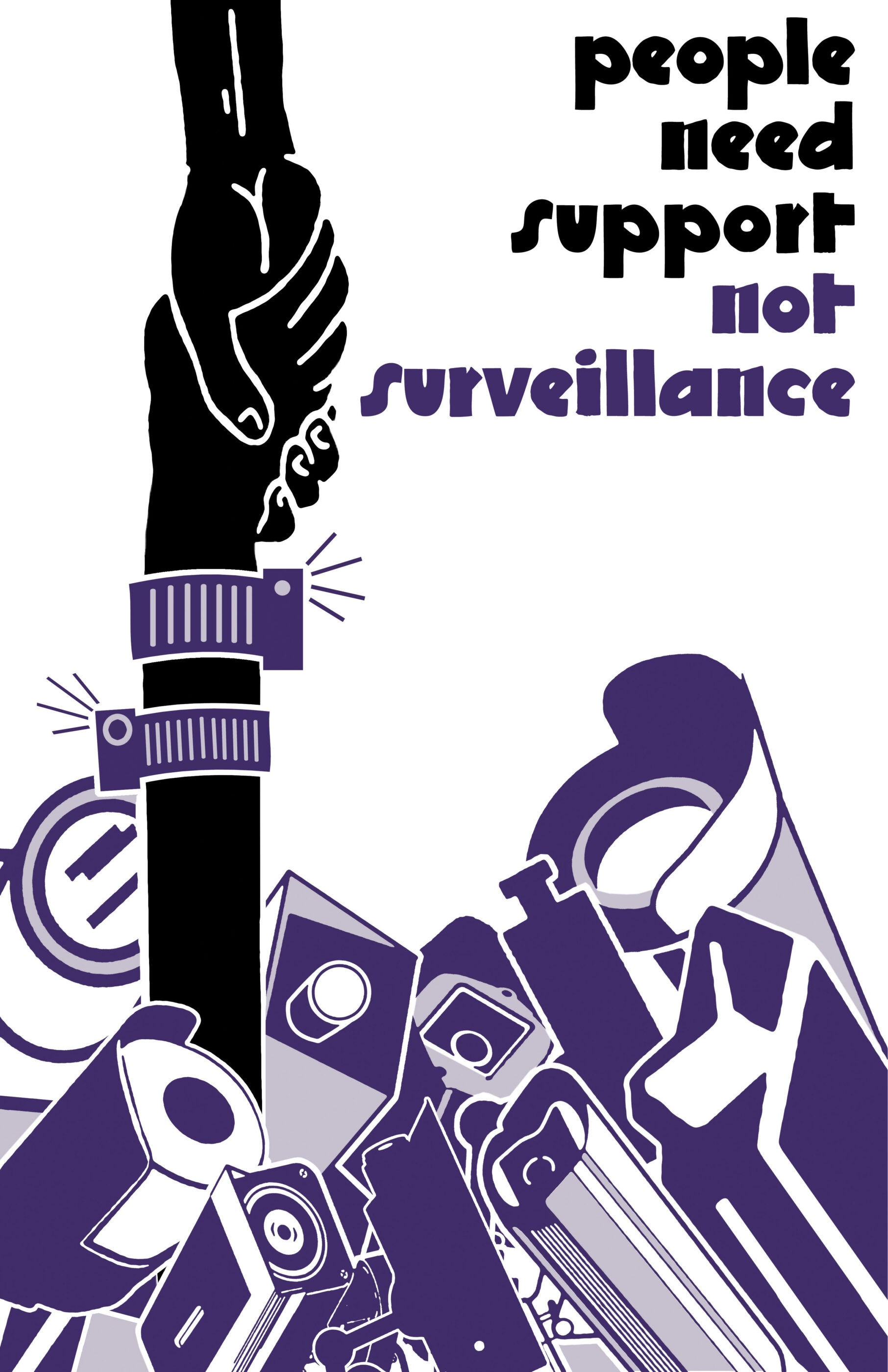 Artwork by Josh MacPhee. Image is a hand reaching down for another person’s hand who has an electronic monitor on their wrist, surrounded by cameras and other forms of electronic monitoring equipment in purple and black. Words are at the top right of the image and read “People need support, not surveillance.” 