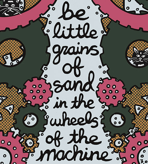 Be Little Grains of Sand in the Wheels of the Machine